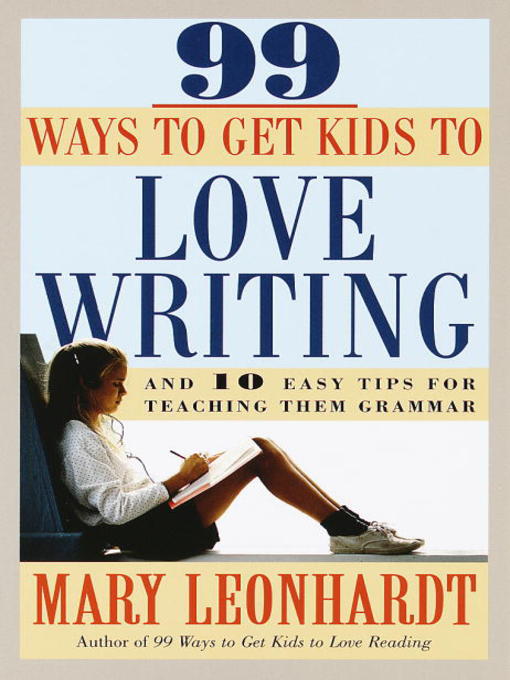 Title details for 99 Ways to Get Kids to Love Writing by Mary Leonhardt - Available